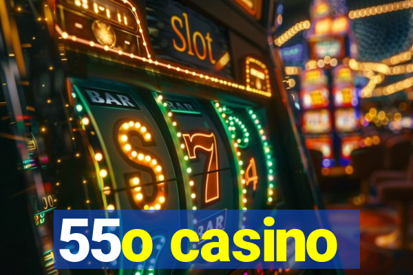 55o casino